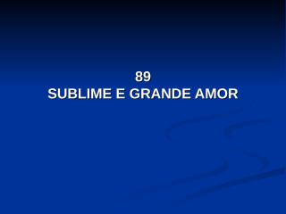 89 - Sublime e grande amor.pps