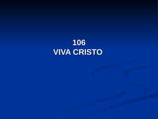 106 - Viva Cristo.pps