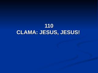 110 - Clama Jesus Jesus.pps