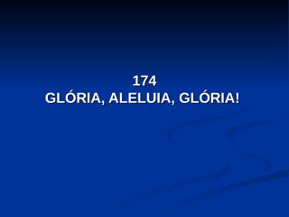 174 - Glória, Aleluia, glória.pps